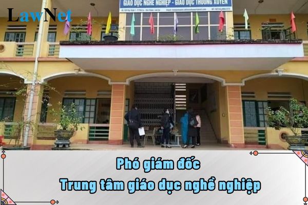 Phó giám đốc có năm trong cơ cấu của Trung tâm giáo dục nghề nghiệp hay không?