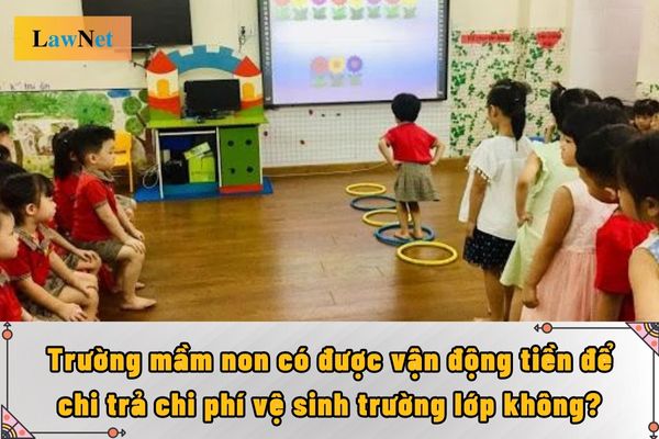 Trường mầm non có được vận động tiền để chi trả chi phí vệ sinh trường lớp không?