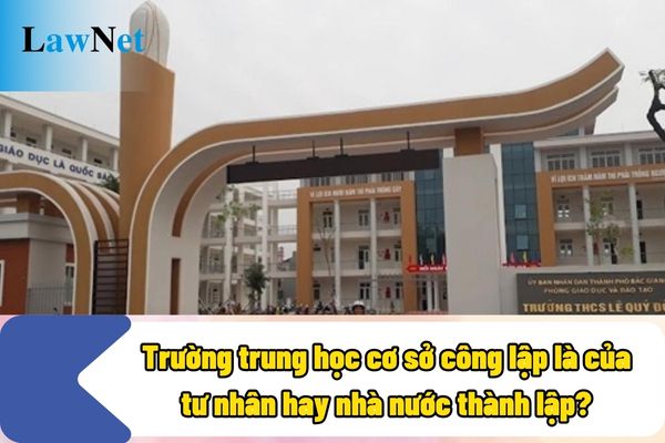 Trường trung học cơ sở công lập là của tư nhân hay nhà nước thành lập?