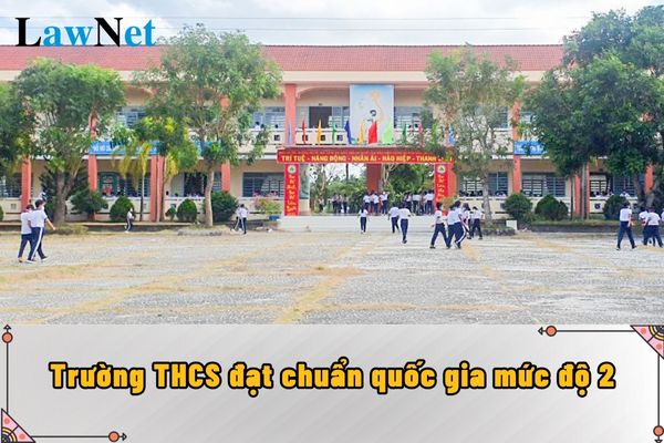 Chi tiết các tiêu chuẩn để trường THCS đạt chuẩn quốc gia mức độ 2?