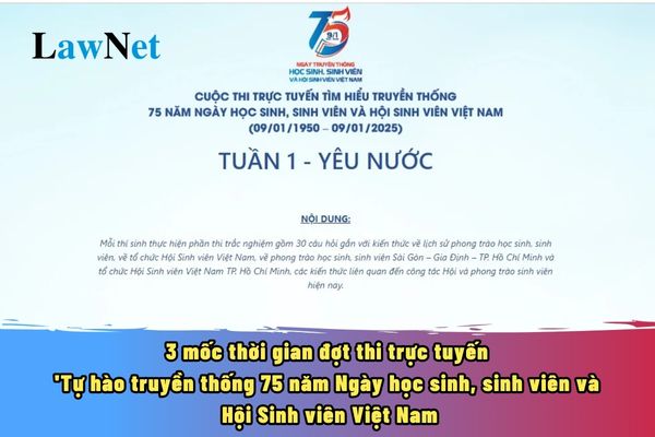 3 mốc thời gian đợt thi trực tuyến 'Tự hào truyền thống 75 năm Ngày học sinh, sinh viên và Hội Sinh viên Việt Nam' 2025?