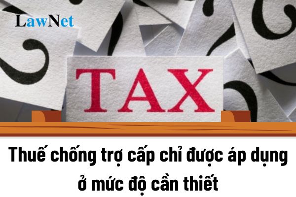 Thuế chống trợ cấp chỉ được áp dụng ở mức độ cần thiết đúng không?