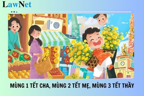 Mùng 1 tết cha, mùng 2 tết mẹ, mùng 3 tết thầy nghĩa là gì?