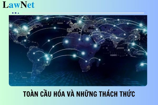 Mẫu thuyết trình toàn cầu hóa và những thách thức đặt ra đối với đất nước trong giai đoạn hiện nay? 