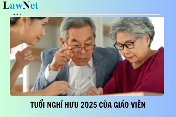 Tuổi nghỉ hưu 2025 của giáo viên là bao nhiêu?