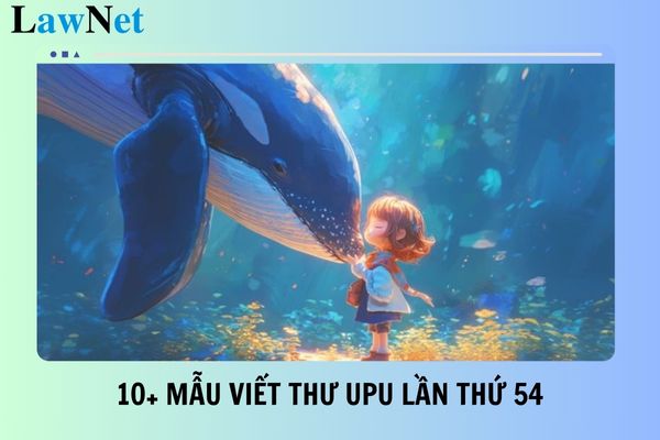 10+ mẫu viết thư upu lần thứ 54 ngắn gọn, hay nhất? Nộp thư UPU lần thứ 54 ở đâu?