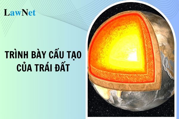 Trình bày cấu tạo của Trái Đất? Các mảng kiến tạo lớn của lớp vỏ Trái Đất? Thời lượng môn Lịch sử và Địa lí lớp 6 là bao nhiêu tiết?