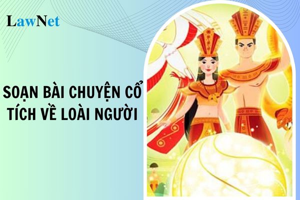 Soạn bài Chuyện cổ tích về loài người lớp 6? Yêu cầu về nội dung giáo dục phổ thông ở lớp 6 thế nào?