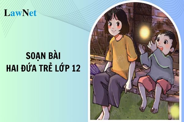 Soạn bài Hai đứa trẻ lớp 12 mới nhất? Môn Ngữ văn lớp 12 có mấy chuyên đề học tập?