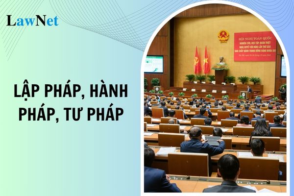 Quyền lập pháp, hành pháp, tư pháp là gì?