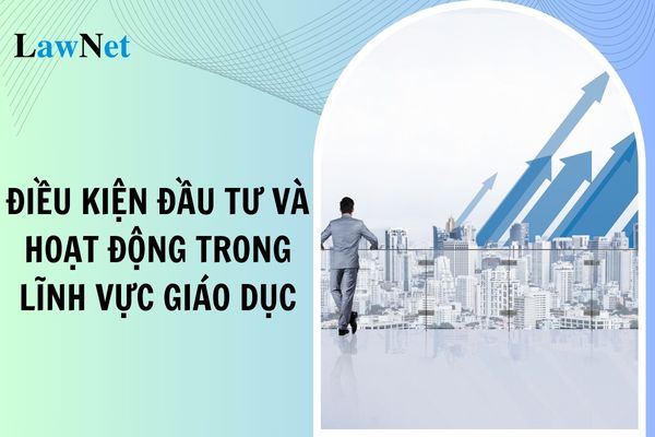 Quy định mới về điều kiện đầu tư và hoạt động trong lĩnh vực giáo dục?