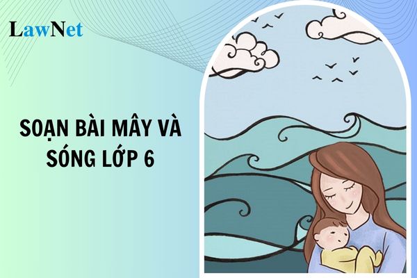 Soạn bài Mây và Sóng lớp 6 mới nhất? Mục tiêu của chương trình môn Ngữ văn lớp 6 là gì?