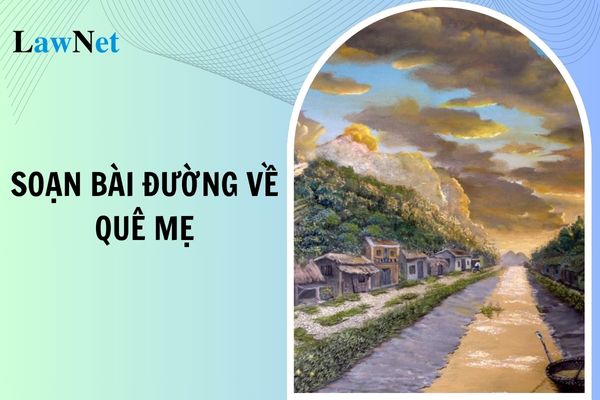 Soạn bài Đường về quê mẹ lớp 8 mới nhất 2024? Yêu cầu cần đạt trong đọc hiểu văn bản học lớp 8?