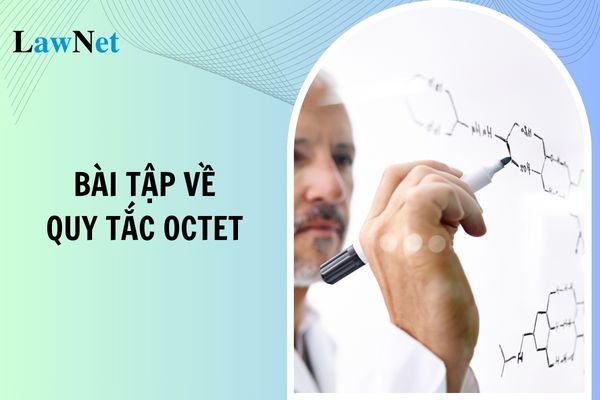 Quy tắc octet là gì? 5 dạng bài tập về quy tắc octet có đáp án? Lớp mấy được học quy tắc octet?