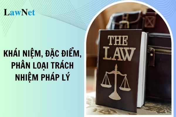 What is Legal Responsibility? Characteristics, Classification of Legal Responsibility? The Role of the State in Law Dissemination and Education?