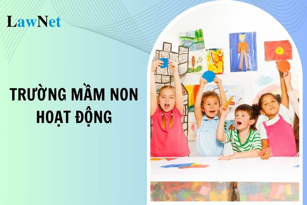 Điều kiện cho phép trường mầm non hoạt động giáo dục từ 20/11/2024?