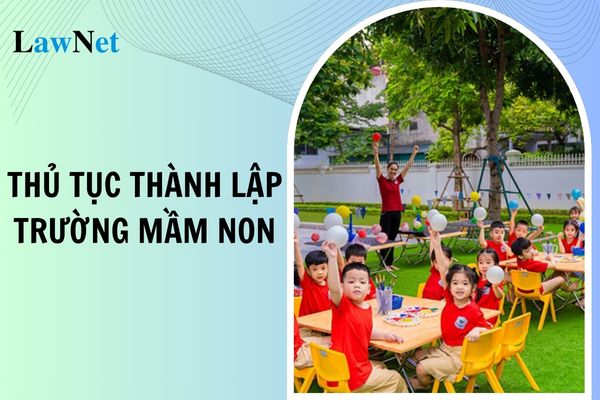 Thủ tục thành lập trường mầm non từ 20/11/2024?