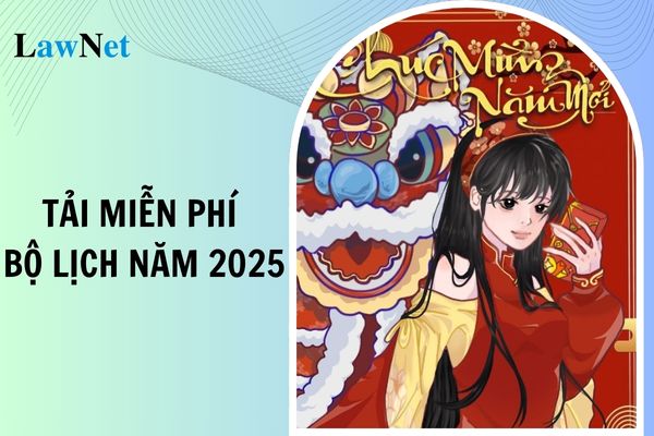 Bộ lịch năm 2025 tải về miễn phí? Năm học 2024-2025 kết thúc khi nào?