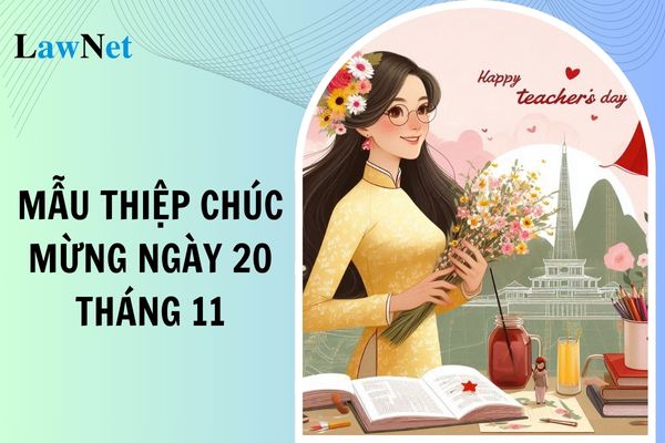 Mẫu thiệp chúc mừng ngày 20 tháng 11? Giáo viên có được nghỉ làm ngày 20 tháng 11?