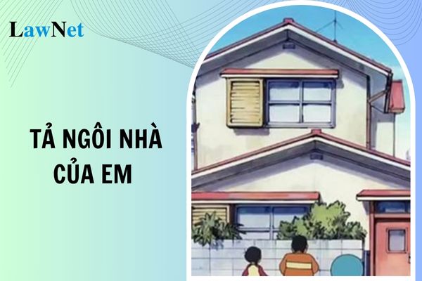 15 mẫu đoạn văn tả ngôi nhà của em lớp 3? Nội dung viết môn Tiếng Việt lớp 3 học bao nhiêu tiết?