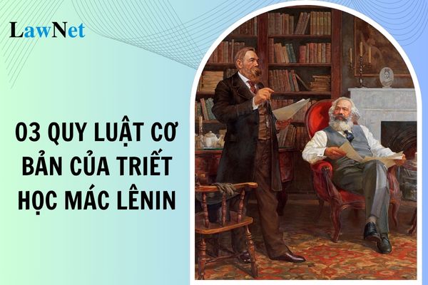 03 quy luật cơ bản của triết học Mác Lênin là gì? Sinh viên đào tạo theo tín chỉ cảnh báo học tập khi nào?