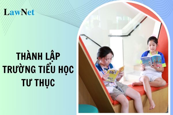 Điều kiện thành lập trường tiểu học tư thục mới nhất năm 2024?