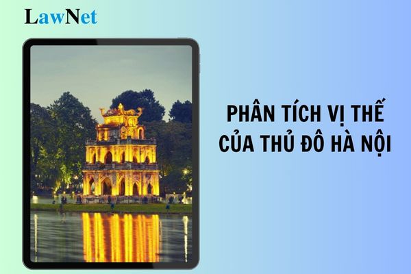 Phân tích vị thế của thủ đô Hà Nội? Giáo viên môn Lịch sử và Địa lí lớp 9 cần phải có bằng cấp gì?