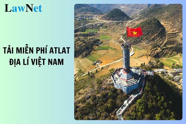 Tải miễn phí Atlat địa lí Việt Nam pdf chương trình mới? Học sinh lớp mấy bắt đầu học sử dụng Atlat địa lí Việt Nam?