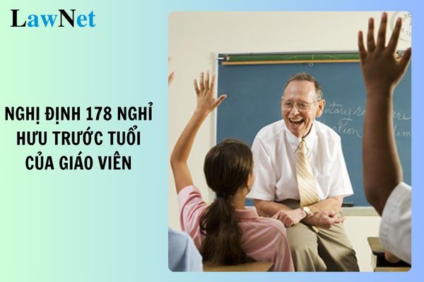 Nghị định 178 về chế độ nghỉ hưu trước tuổi của giáo viên như thế nào?