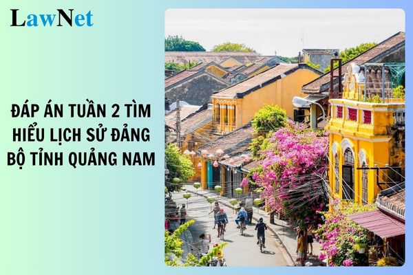 Toàn bộ đáp án tuần 2 cuộc thi tìm hiểu lịch sử Đảng bộ tỉnh Quảng Nam? Học sinh lớp mấy được tham gia cuộc thi?