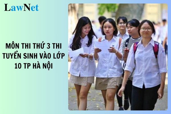 Chốt môn thi thứ 3 thi tuyển sinh vào lớp 10 TP Hà Nội?