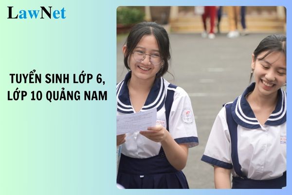 Phương án tuyển sinh lớp 6, tuyển sinh lớp 10 tỉnh Quảng Nam năm học 2025 2026?