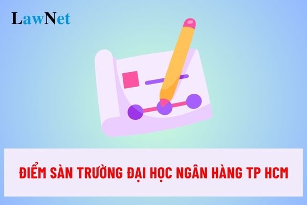 Điểm sàn Trường Đại học Ngân hàng TP HCM năm 2024?