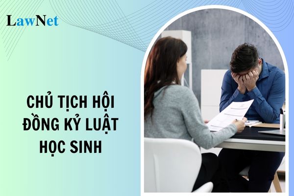 Giáo viên công tác bao lâu mới được làm chủ tịch Hội đồng kỷ luật học sinh?