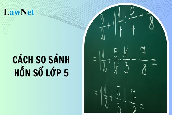 Cách so sánh hỗn số lớp 5? Môn Toán lớp 5 có các hoạt động thực hành và trải nghiệm nào?