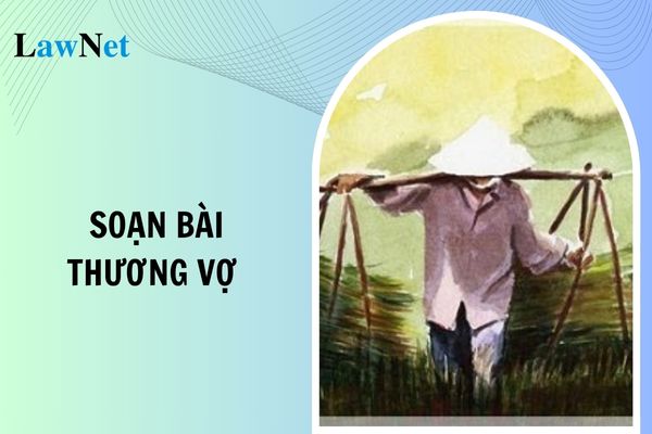 Soạn bài Thương vợ lớp 11 mới nhất? Nội dung kiến thức văn học Ngữ văn lớp 11 có gì?