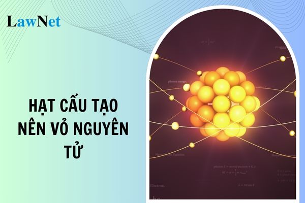 Hạt cấu tạo nên vỏ nguyên tử là gì? Cấu tạo của nguyên tử như thế nào?