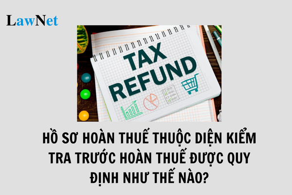 Hồ sơ hoàn thuế thuộc diện kiểm tra trước hoàn thuế được quy định như thế nào?