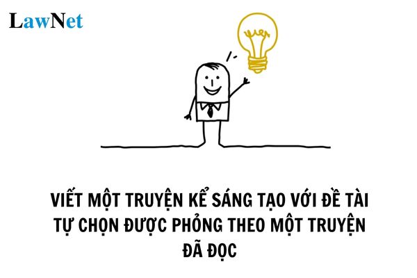 Mẫu bài văn viết một truyện kể sáng tạo với đề tài tự chọn được phỏng theo một truyện đã đọc? Cấp học và độ tuổi giáo dục phổ thông?