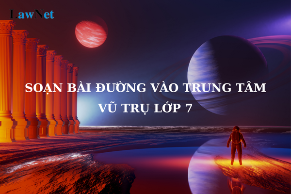 Mẫu soạn bài Đường vào trung tâm vũ trụ ngắn nhất? Học viên giáo dục thường xuyên cấp THCS được khen thưởng khi nào?