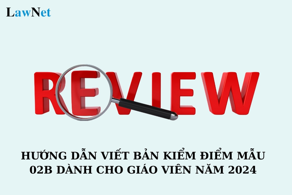 Hướng dẫn viết bản kiểm điểm mẫu 02B dành cho giáo viên năm 2024?