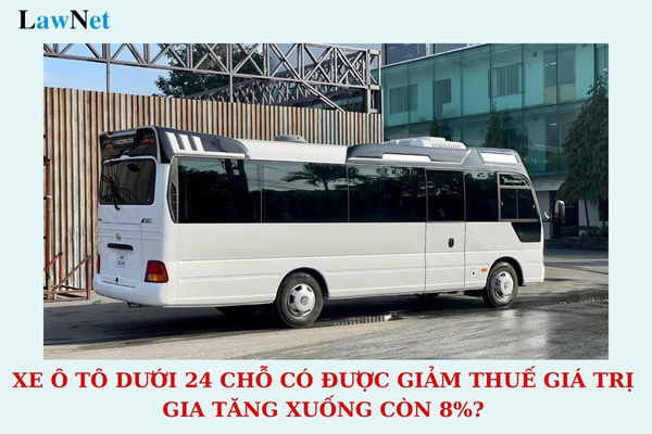 Xe ô tô dưới 24 chỗ có được giảm thuế giá trị gia tăng xuống còn 8% theo Nghị định 72 không?