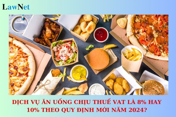 Dịch vụ ăn uống chịu thuế VAT là 8% hay 10% theo quy định mới năm 2024?