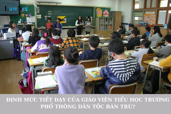 ĐỊnh mức tiết dạy của giáo viên tiểu học trường phổ thông dân tộc bán trú là bao nhiêu?