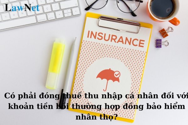 Có phải đóng thuế thu nhập cá nhân đối với khoản tiền bồi thường hợp đồng bảo hiểm nhân thọ?