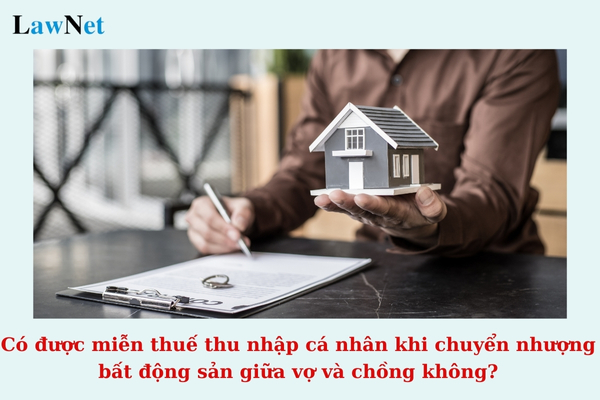 Có được miễn thuế thu nhập cá nhân khi chuyển nhượng bất động sản giữa vợ và chồng năm 2024 không? 