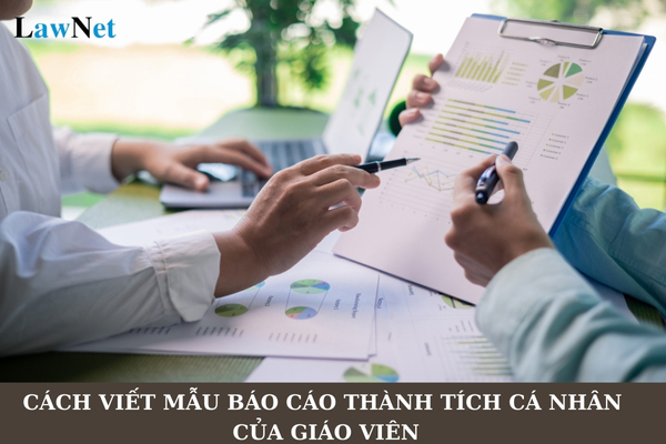 Hướng dẫn cách viết mẫu báo cáo thành tích cá nhân của giáo viên theo Nghị định 98?