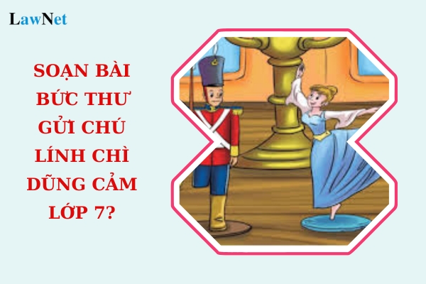 Soạn bài Bức thư gửi chú lính chì dũng cảm lớp 7? Học sinh lớp 7 được học những kiến thức văn học gì?