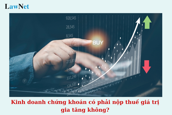 Kinh doanh chứng khoán có phải nộp thuế giá trị gia tăng không? 