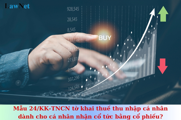 Mẫu 24/KK-TNCN tờ khai thuế thu nhập cá nhân dành cho cá nhân nhận cổ tức bằng cổ phiếu ra sao?